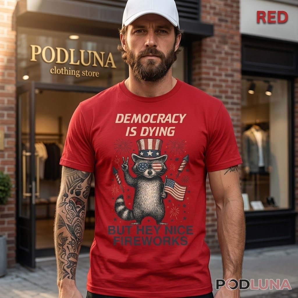 Democracy Is Dying But Hey Nice Fireworks Raccoon Uncle Sam 4th Of July Shirt