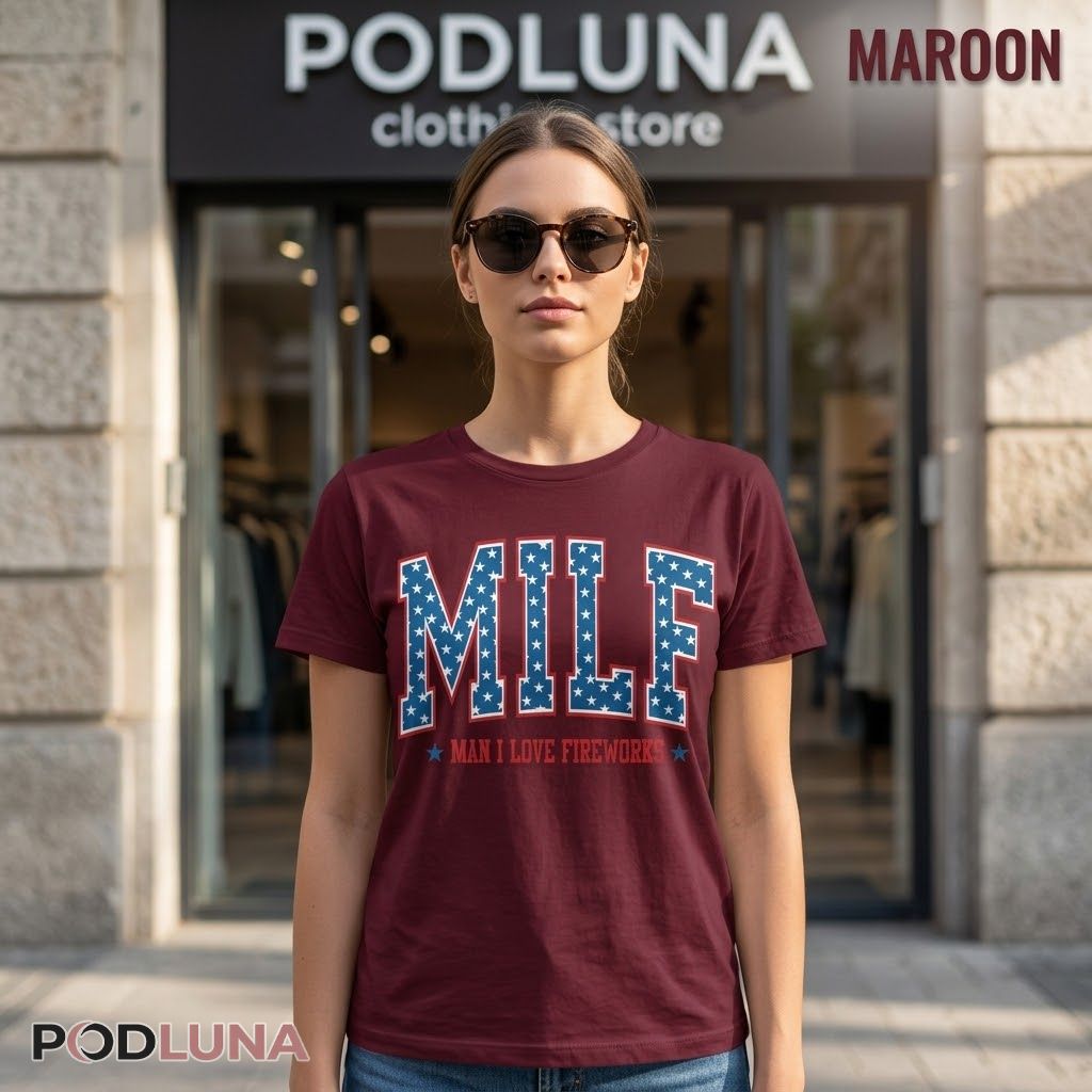 MILF Man I Love Fireworks 4th Of July Patriotic Humor Shirt