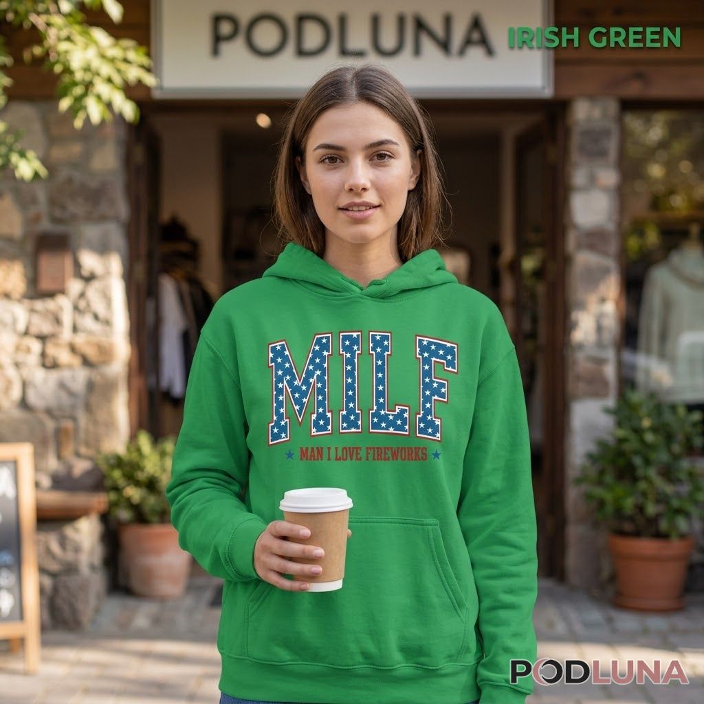 MILF Man I Love Fireworks 4th Of July Patriotic Humor Hoodie MILF Man I Love Fireworks 4th Of July Patriotic Humor Hoodie