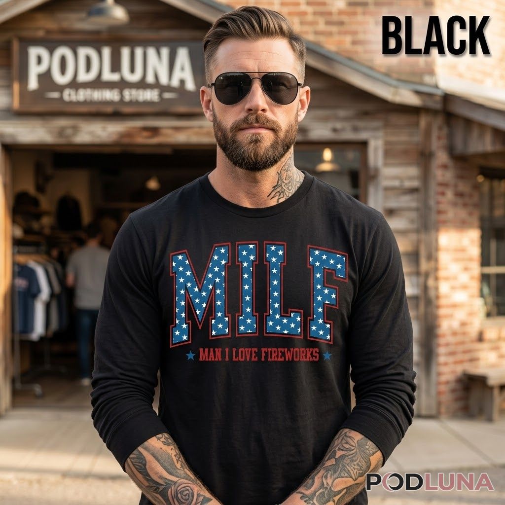 MILF Man I Love Fireworks 4th Of July Patriotic Humor Long Sleeve MILF Man I Love Fireworks 4th Of July Patriotic Humor Long Sleeve