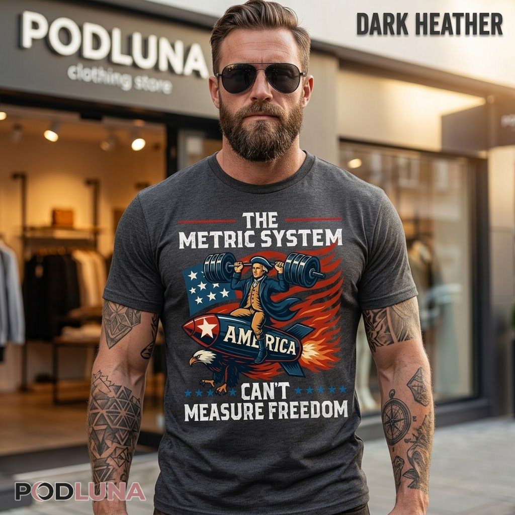 The Metric System Can’t Measure Freedom Patriotic American Eagle 4th Of July Shirt
