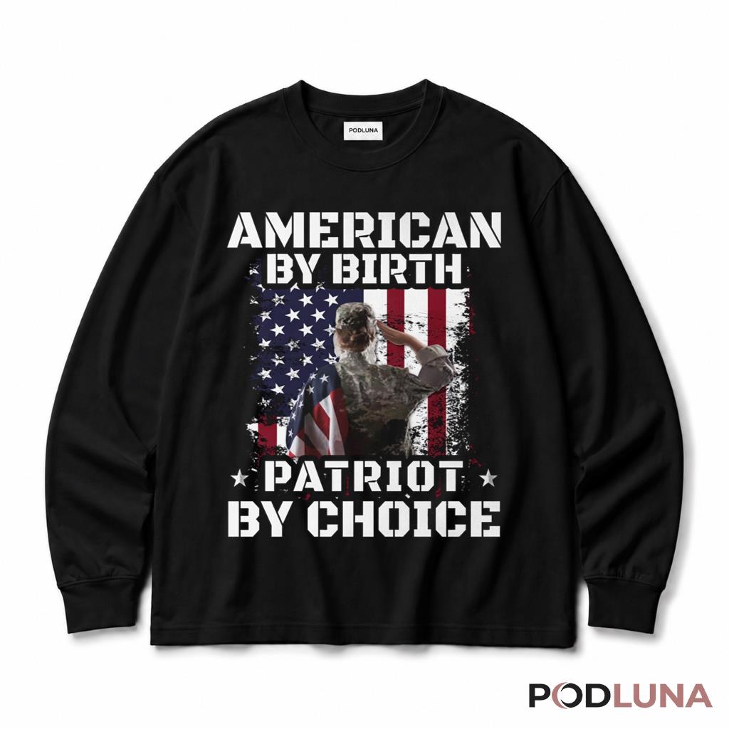 American By Birth Patriot By Choice Veteran Military Proud Long Sleeve American By Birth Patriot By Choice Veteran Military Proud Long Sleeve