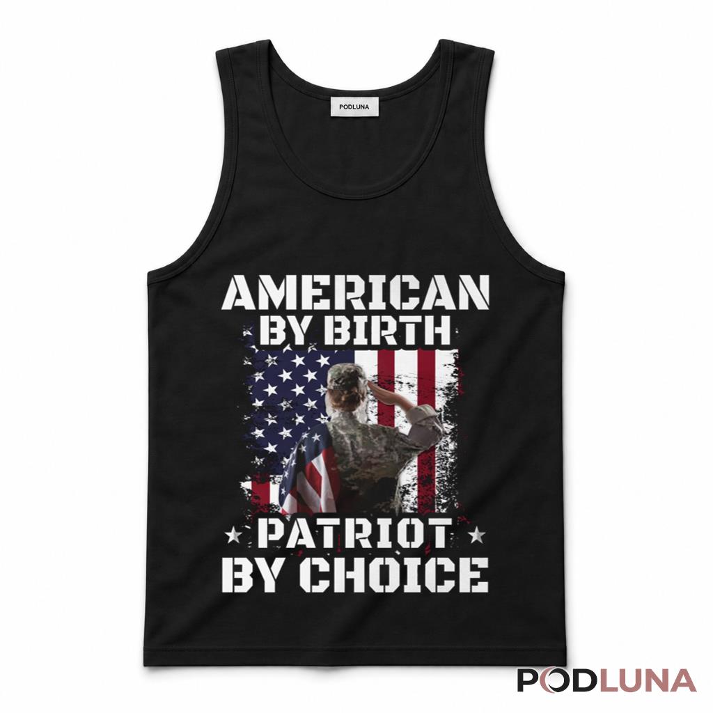 American By Birth Patriot By Choice Veteran Military Proud Tank Top American By Birth Patriot By Choice Veteran Military Proud Tank Top
