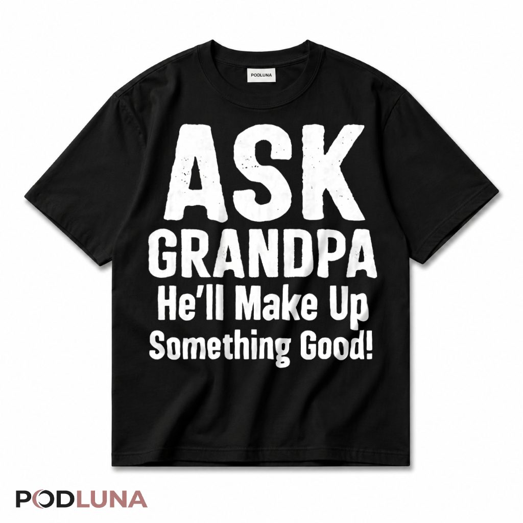 Ask Grandpa He'll Make Up Something Good Funny Grandpa T-Shirt