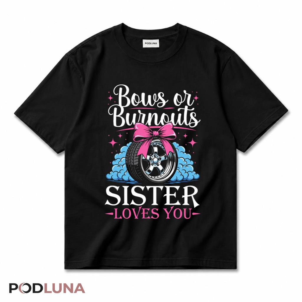 Bows Or Burnouts Sister Loves You T-Shirt