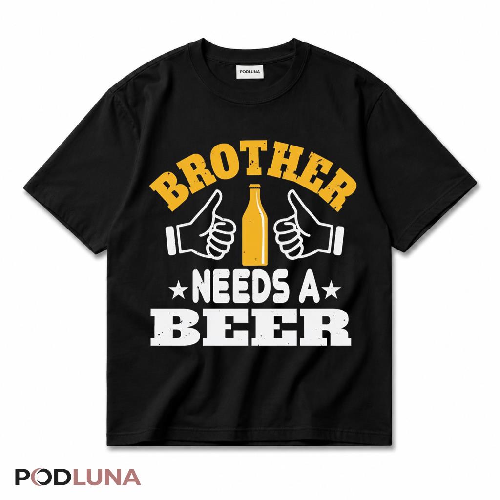 Brother Needs A Beer Funny Drinking Lover Thumbs Up Humor T-Shirt