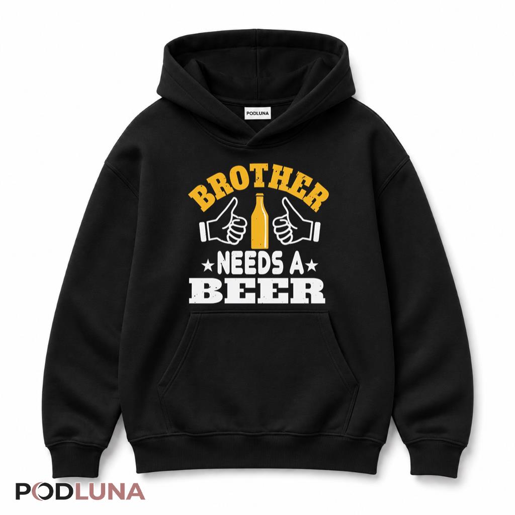Brother Needs A Beer Funny Drinking Lover Thumbs Up Humor Hoodie Brother Needs A Beer Funny Drinking Lover Thumbs Up Humor Hoodie