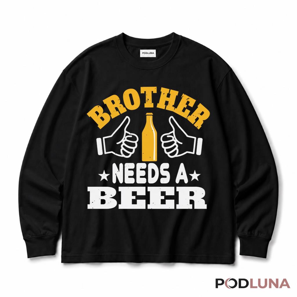 Brother Needs A Beer Funny Drinking Lover Thumbs Up Humor Long Sleeve Brother Needs A Beer Funny Drinking Lover Thumbs Up Humor Long Sleeve
