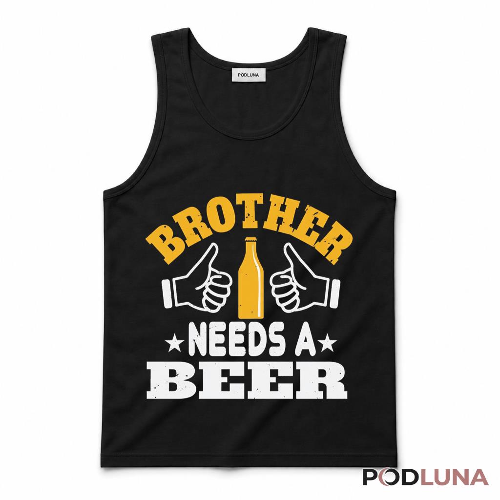 Brother Needs A Beer Funny Drinking Lover Thumbs Up Humor Tank Top Brother Needs A Beer Funny Drinking Lover Thumbs Up Humor Tank Top