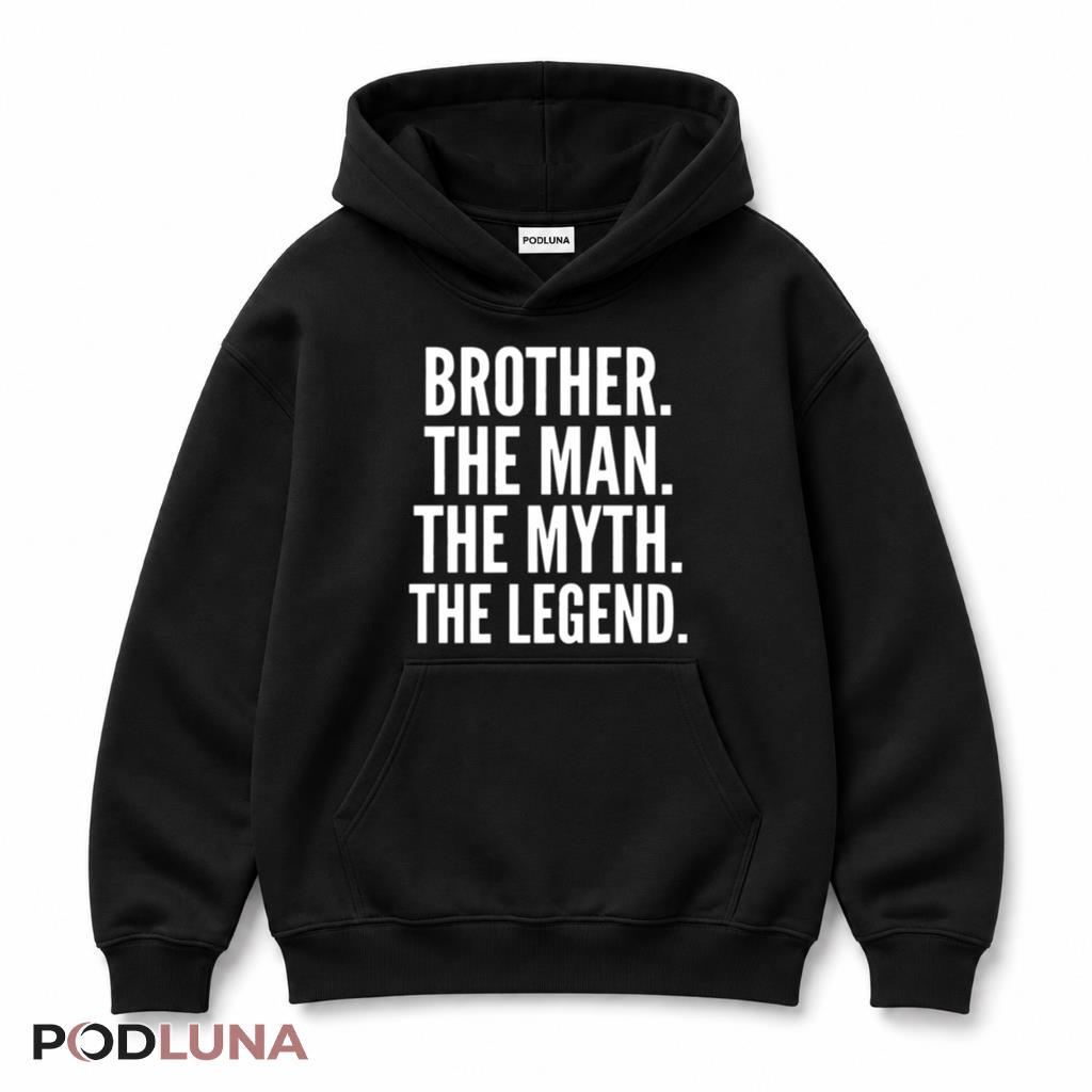 Brother The Man The Myth The Legend Funny Sibling Birthday Hoodie Brother The Man The Myth The Legend Funny Sibling Birthday Hoodie