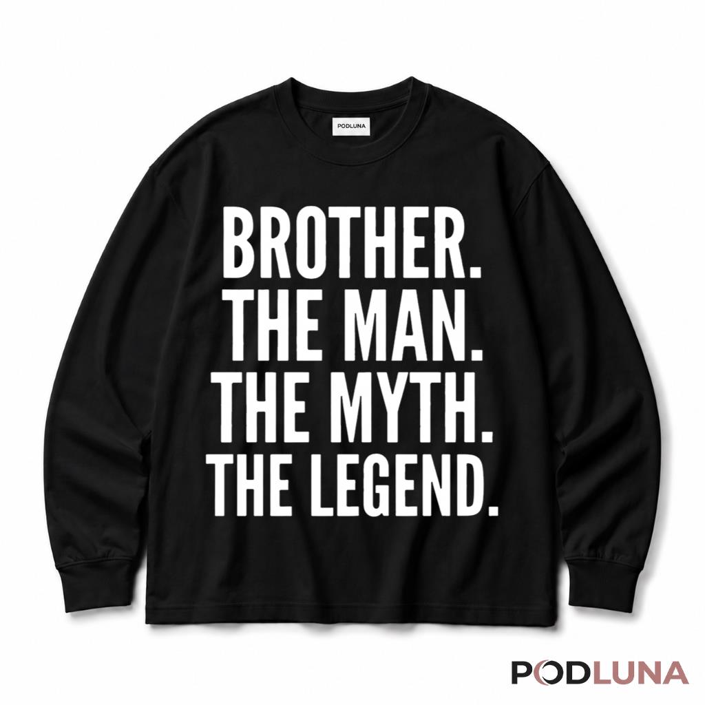 Brother The Man The Myth The Legend Funny Sibling Birthday Long Sleeve Brother The Man The Myth The Legend Funny Sibling Birthday Long Sleeve