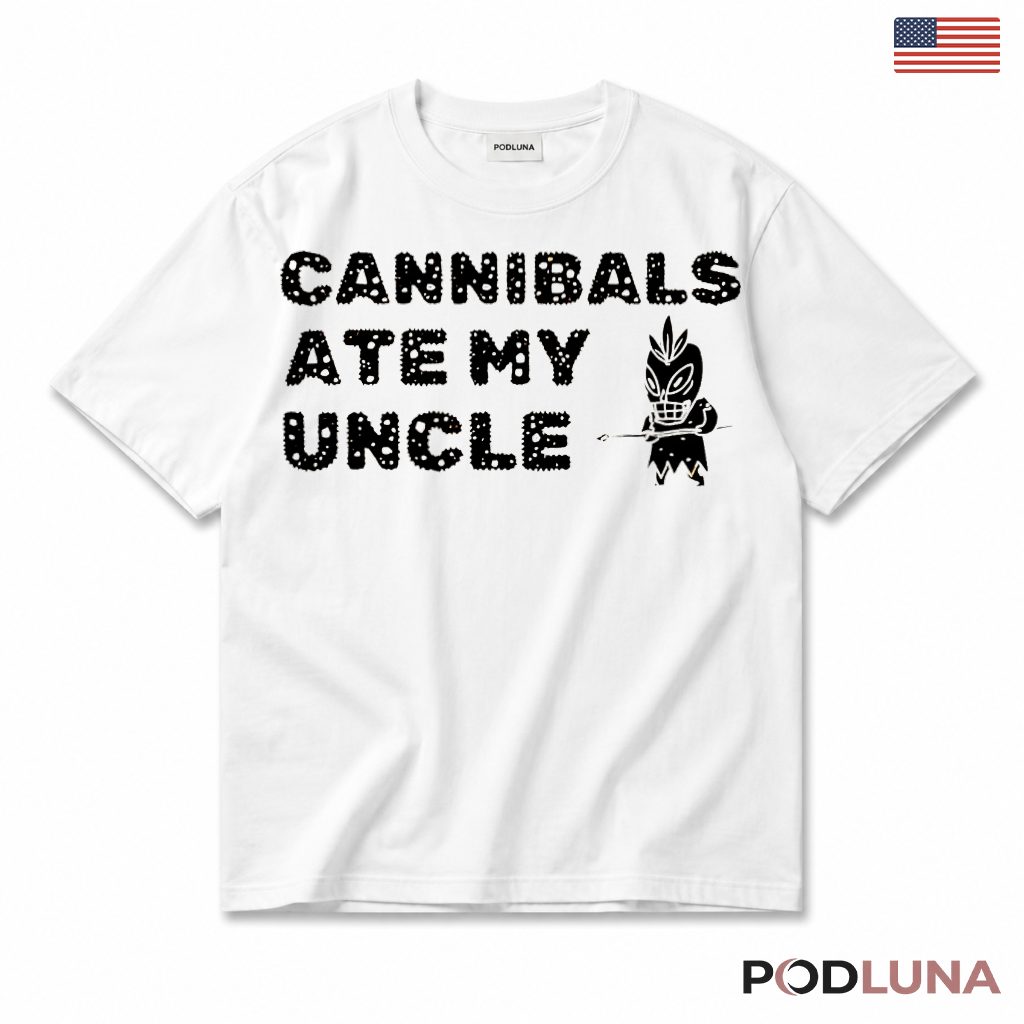 Cannibals Ate My Uncle Funny Sarcastic Humor T-Shirt