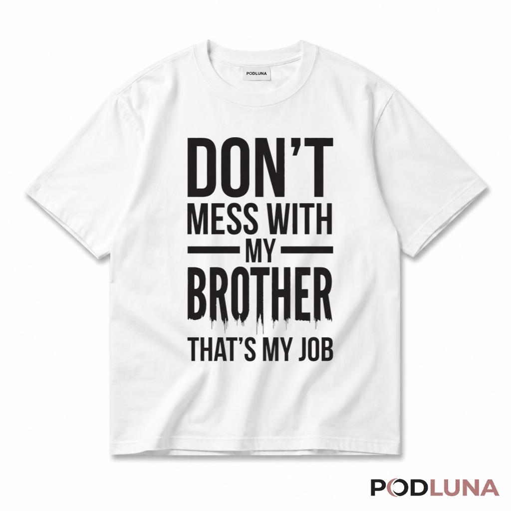 Dont Mess With My Brother Thats My Job Funny Protective Sibling T-Shirt