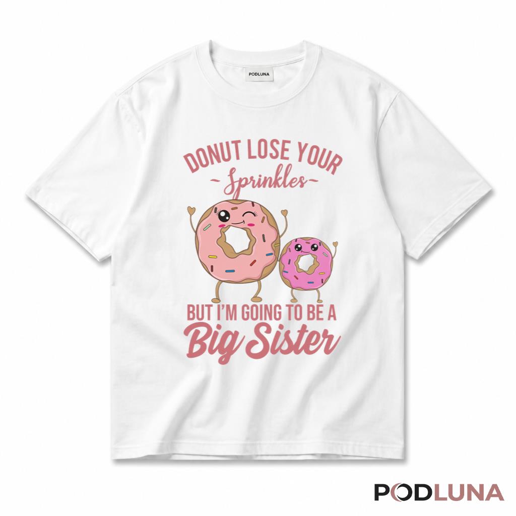 Donut Lose Your Sprinkles But I Am Going To Be A Big Sister T-Shirt