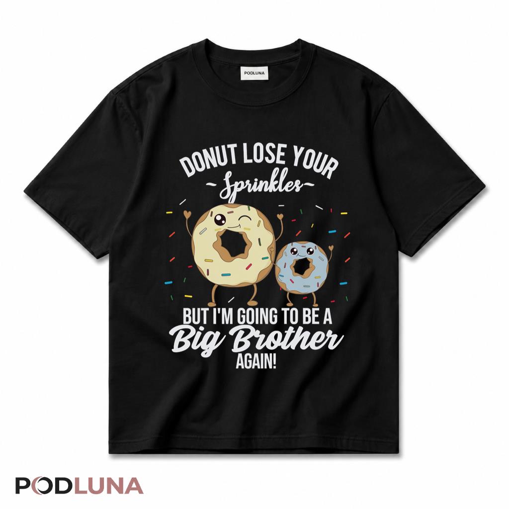 Donut Lose Your Sprinkles Im Going To Be A Big Brother Again Funny T-Shirt