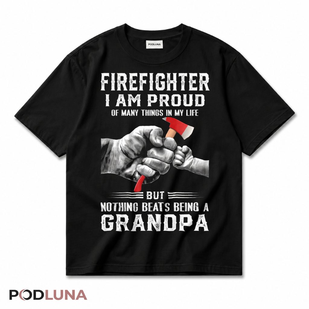 Firefighter I Am Proud Of Many Things In My Life But Nothing Beats Being A Grandpa T-Shirt
