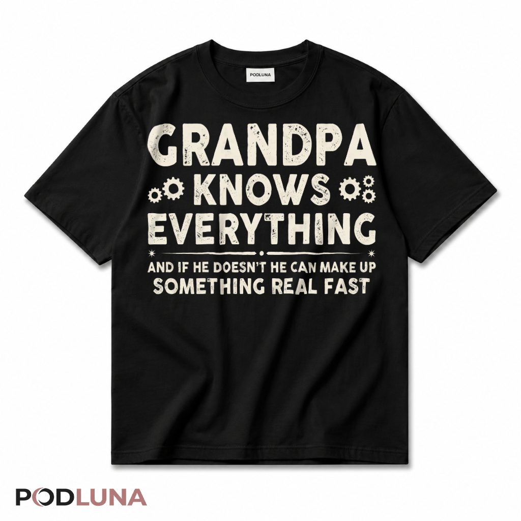 Grandpa Knows Everything And If He Doesn't He Can Make Up Something Real Fast T-Shirt