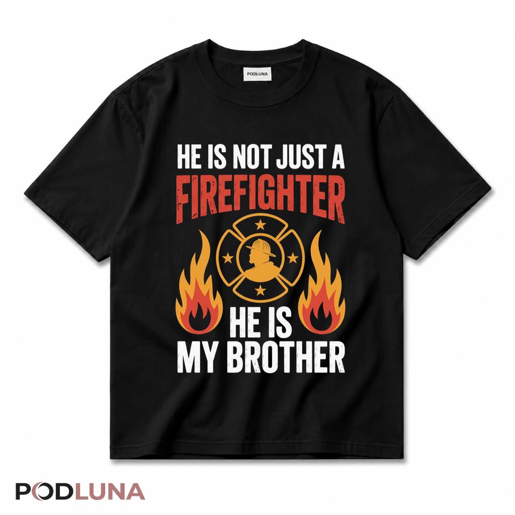 He Is Not Just A Firefighter He Is My Brother Proud T-Shirt