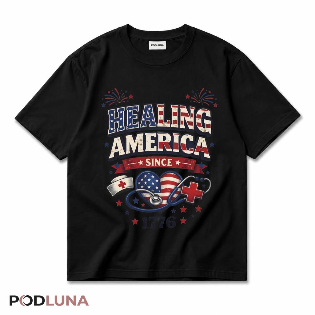 Healing America Since 1776 Nurse Patriotic 4th Of July T-Shirt