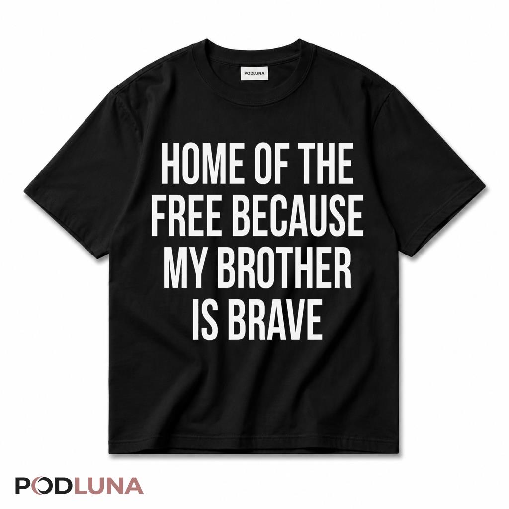 Home Of The Free Because My Brother Is Brave Veteran T-Shirt