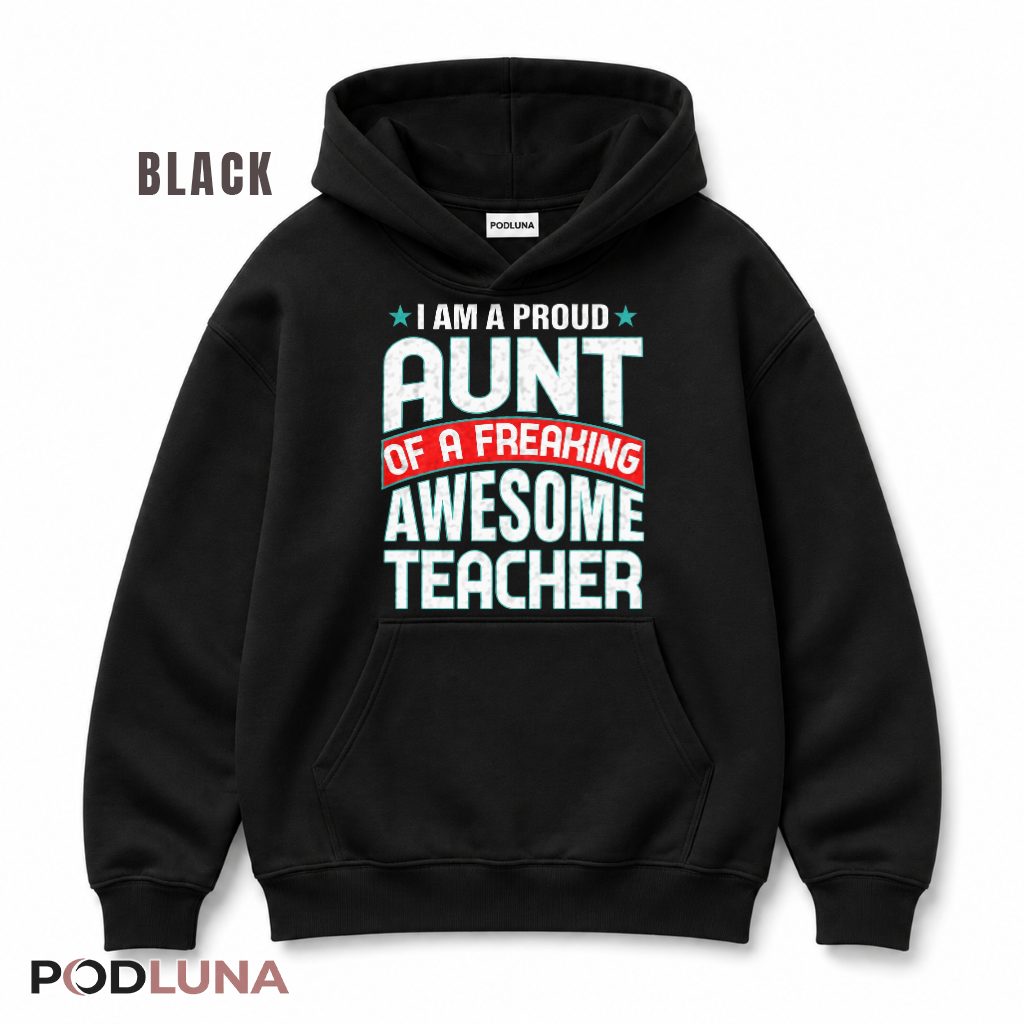 I Am A Proud Aunt Of A Freaking Awesome Teacher Appreciation Hoodie I Am A Proud Aunt Of A Freaking Awesome Teacher Appreciation Hoodie