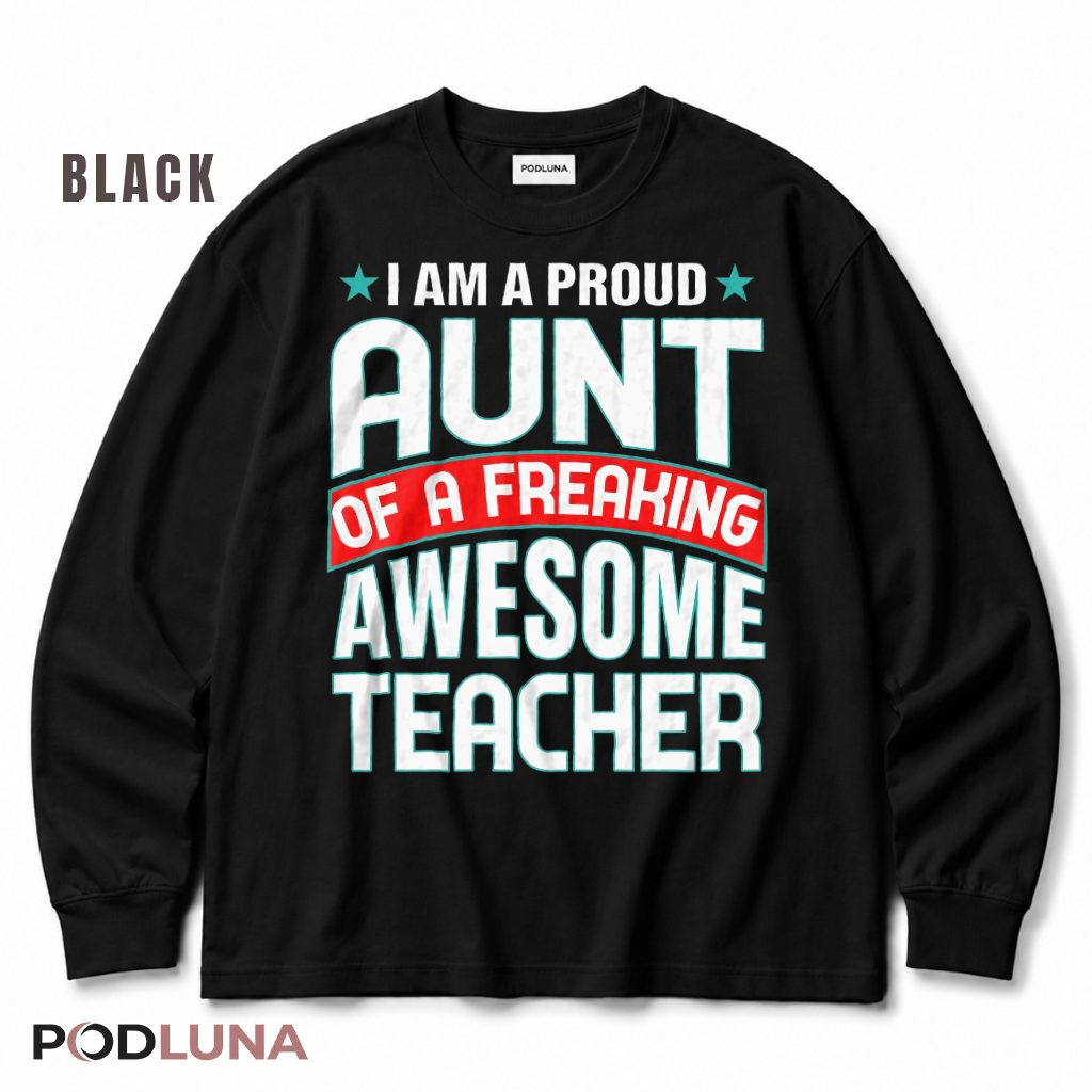 I Am A Proud Aunt Of A Freaking Awesome Teacher Appreciation Long Sleeve I Am A Proud Aunt Of A Freaking Awesome Teacher Appreciation Long Sleeve