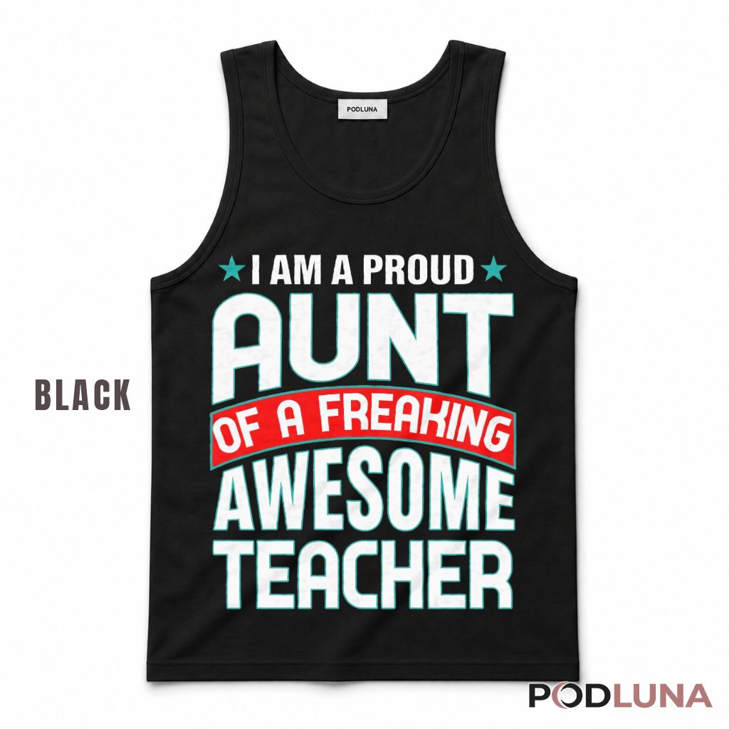 I Am A Proud Aunt Of A Freaking Awesome Teacher Appreciation Tank Top I Am A Proud Aunt Of A Freaking Awesome Teacher Appreciation Tank Top