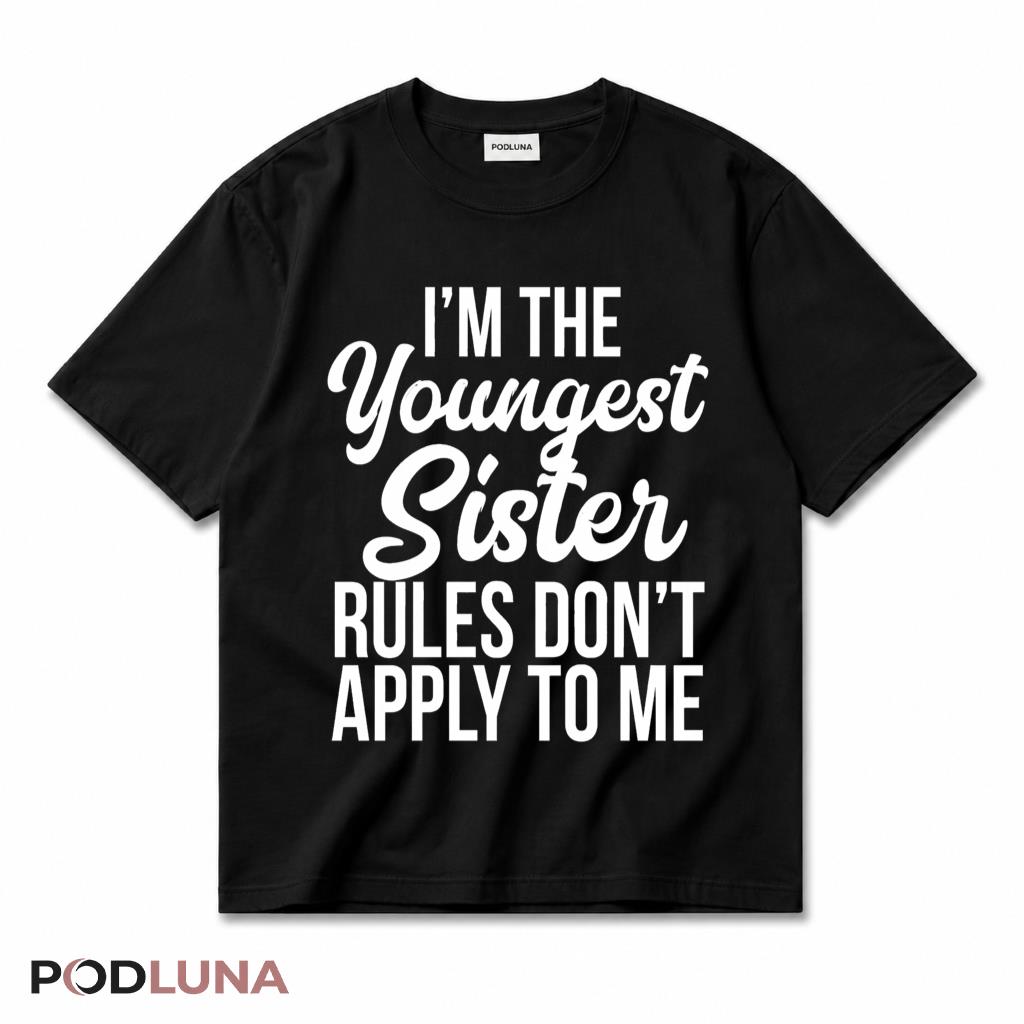 I Am The Youngest Sister Rules Dont Apply To Me T-Shirt