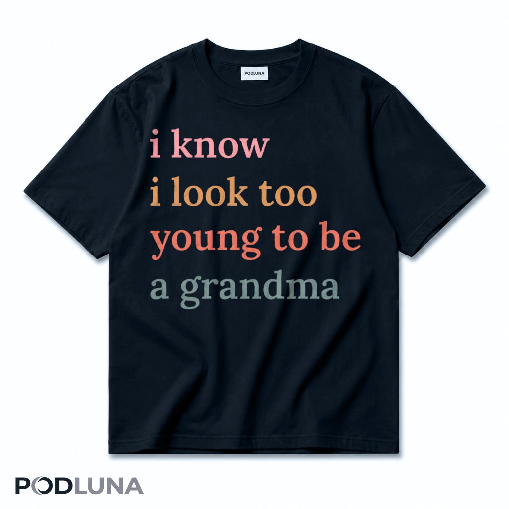 I Know I Look Too Young To Be A Grandma Funny T-Shirt