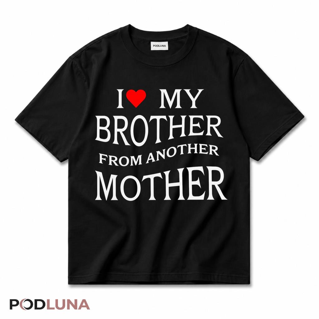 I Love My Brother From Another Mother Best Friend Bromance T-Shirt