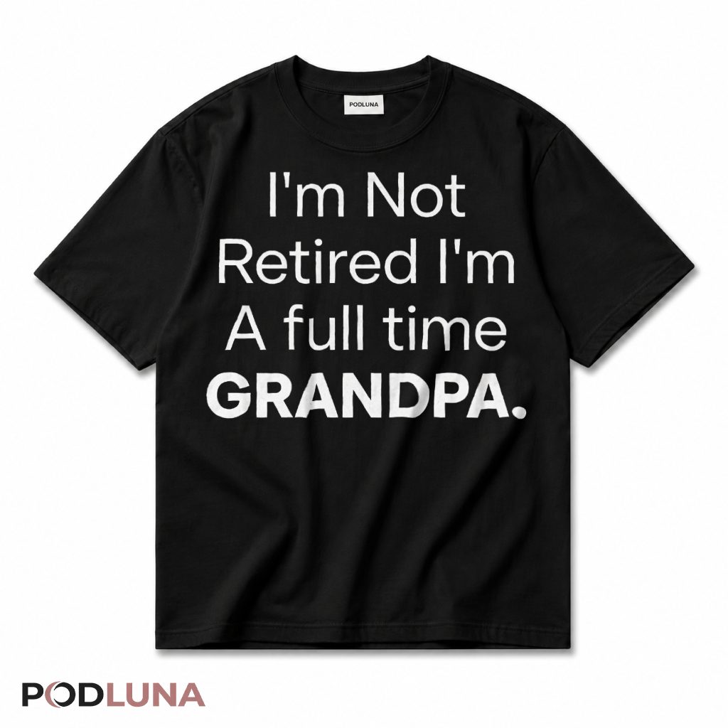 I'm Not Retired I'm A Full Time Grandpa Funny Retirement T-Shirt