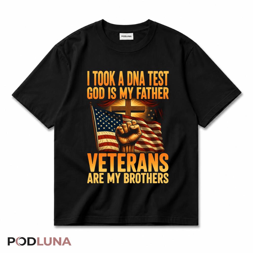 I Took A DNA Test God Is My Father Veterans Are My Brothers Patriotic T-Shirt