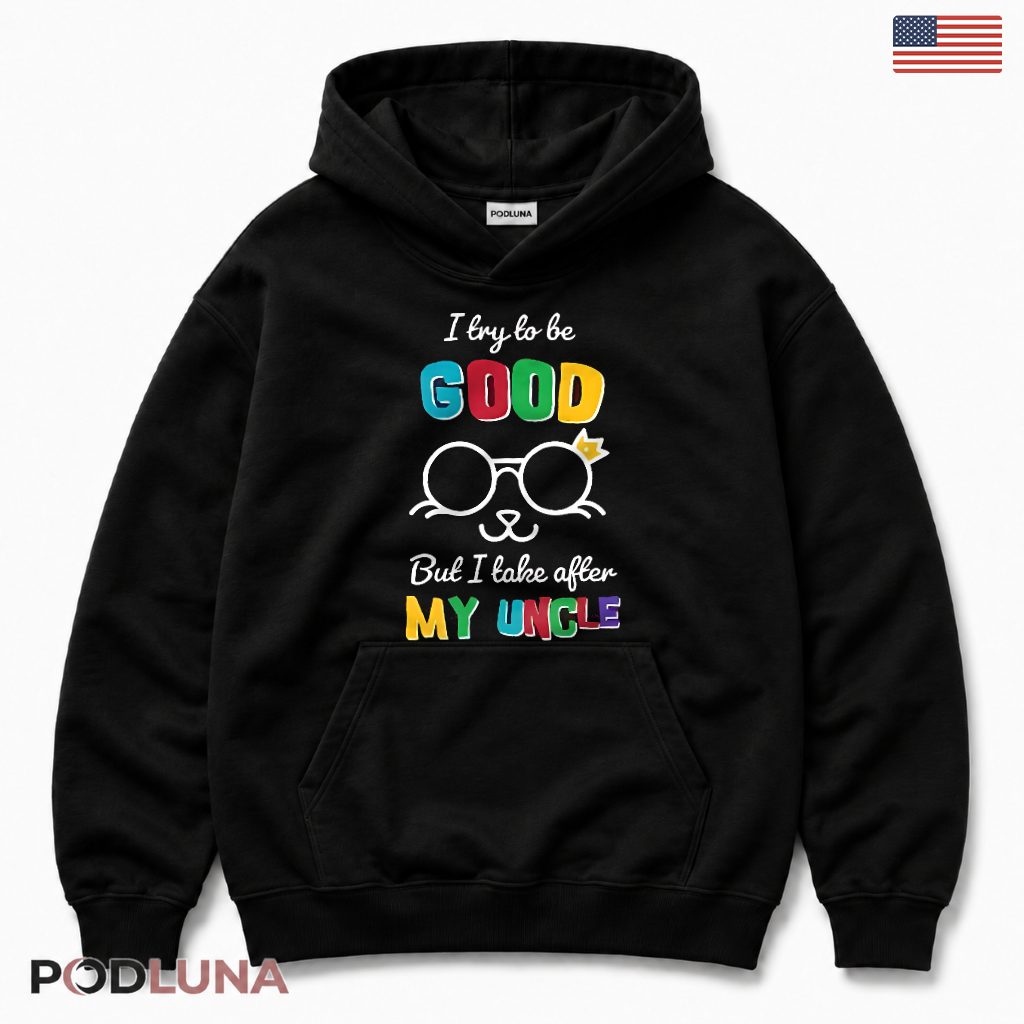 I Try To Be Good But I Take After My Uncle Funny Kids Nephew Hoodie I Try To Be Good But I Take After My Uncle Funny Kids Nephew Hoodie
