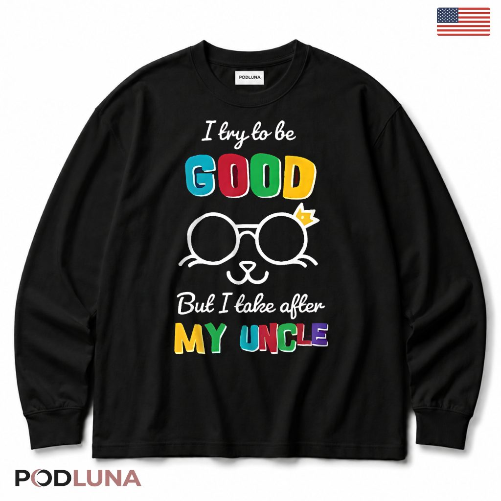 I Try To Be Good But I Take After My Uncle Funny Kids Nephew Long Sleeve I Try To Be Good But I Take After My Uncle Funny Kids Nephew Long Sleeve