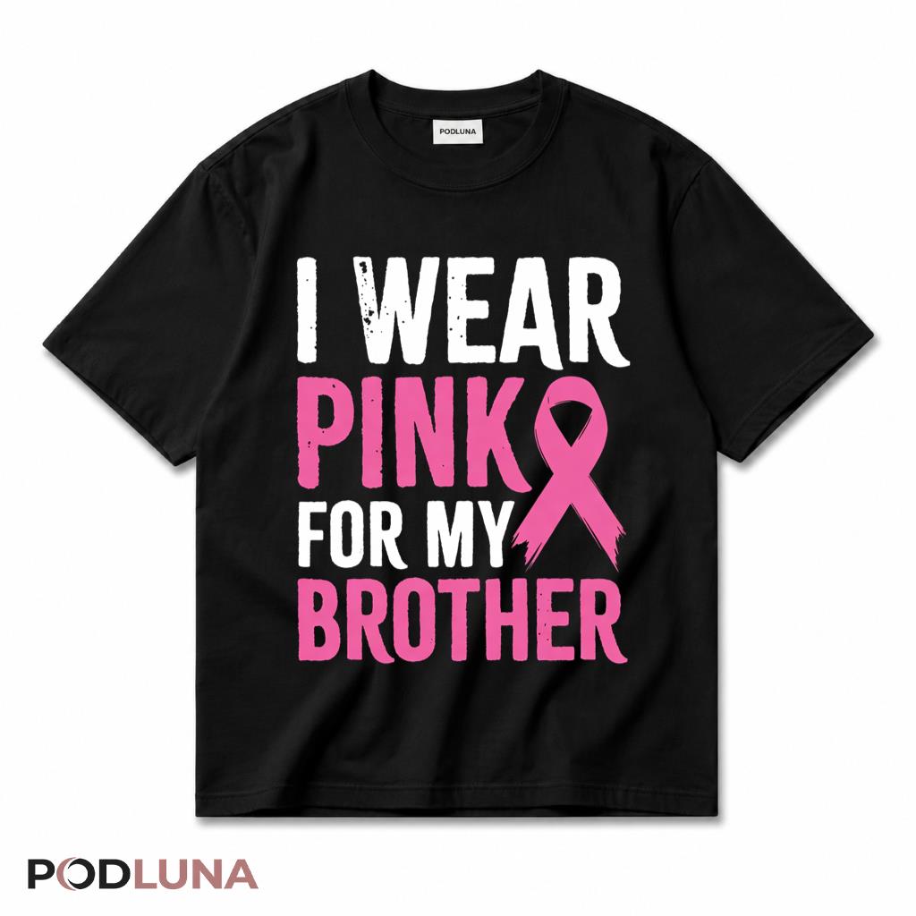 I Wear Pink For My Brother Breast Cancer Awareness Ribbon Support T-Shirt