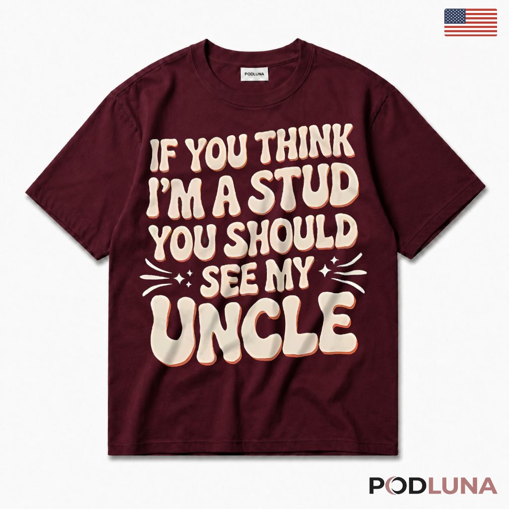 If You Think Im A Stud You Should See My Uncle Funny Nephew T-Shirt