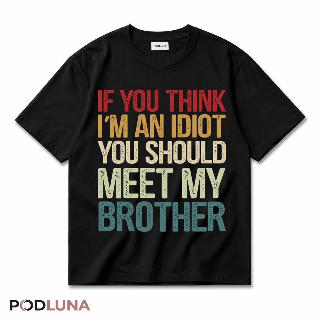 If You Think Im An Idiot You Should Meet My Brother Funny Retro T-Shirt