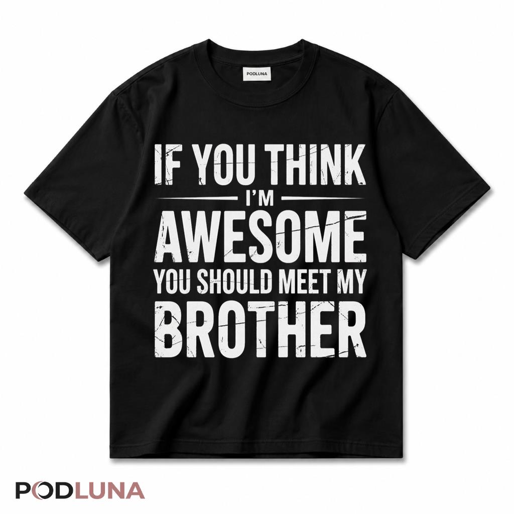 If You Think Im Awesome You Should Meet My Brother Funny Sibling T-Shirt
