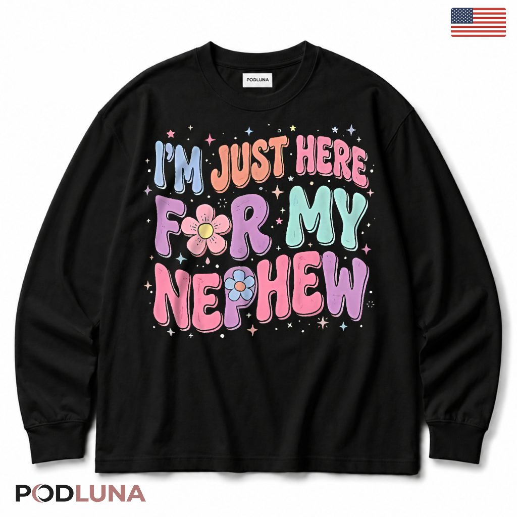 Im Just Here For My Nephew Funny Uncle Aunt Gift Groovy Long Sleeve Im Just Here For My Nephew Funny Uncle Aunt Gift Groovy Long Sleeve