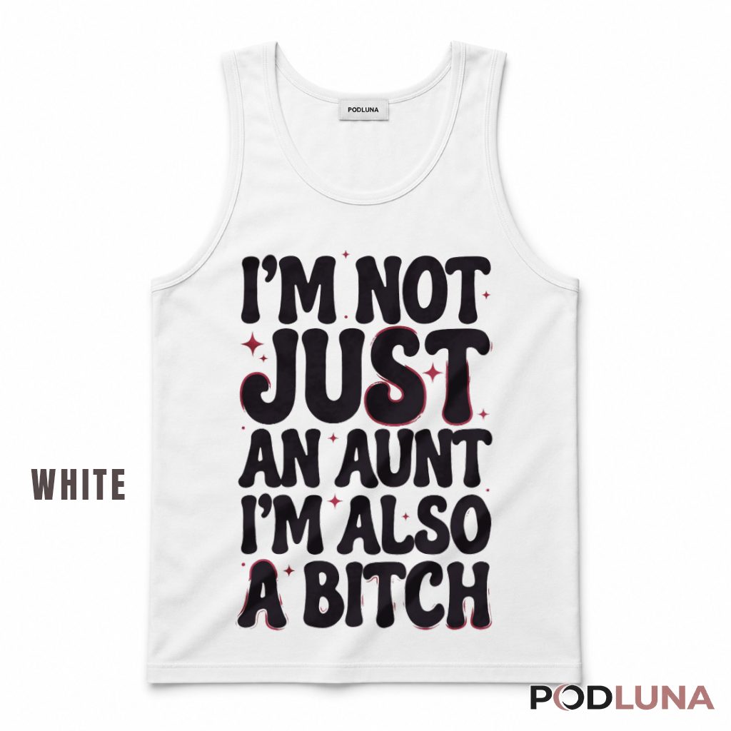 Im Not Just An Aunt Im Also A Bitch Humor Sarcastic Tank Top Im Not Just An Aunt Im Also A Bitch Humor Sarcastic Tank Top