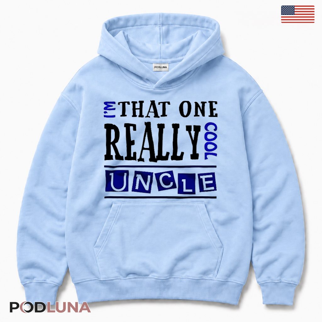 Im That One Really Cool Uncle Funny Gift For Best Uncle Hoodie Im That One Really Cool Uncle Funny Gift For Best Uncle Hoodie
