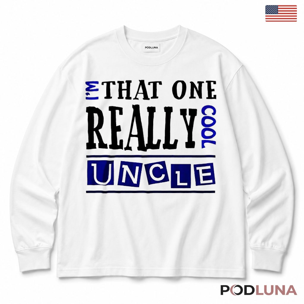 Im That One Really Cool Uncle Funny Gift For Best Uncle Long Sleeve Im That One Really Cool Uncle Funny Gift For Best Uncle Long Sleeve