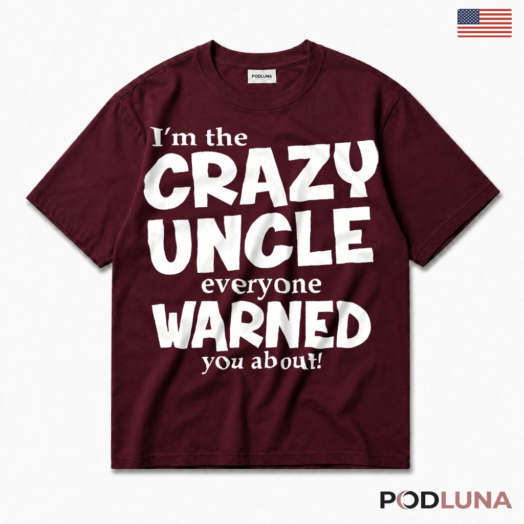 Im The Crazy Uncle Everyone Warned You About T-Shirt