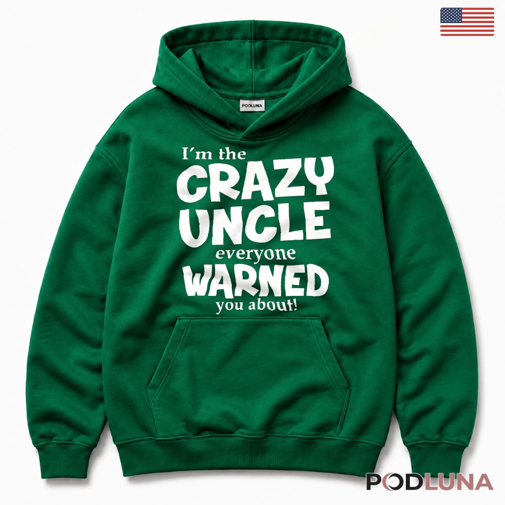 Im The Crazy Uncle Everyone Warned You About Hoodie Im The Crazy Uncle Everyone Warned You About Hoodie