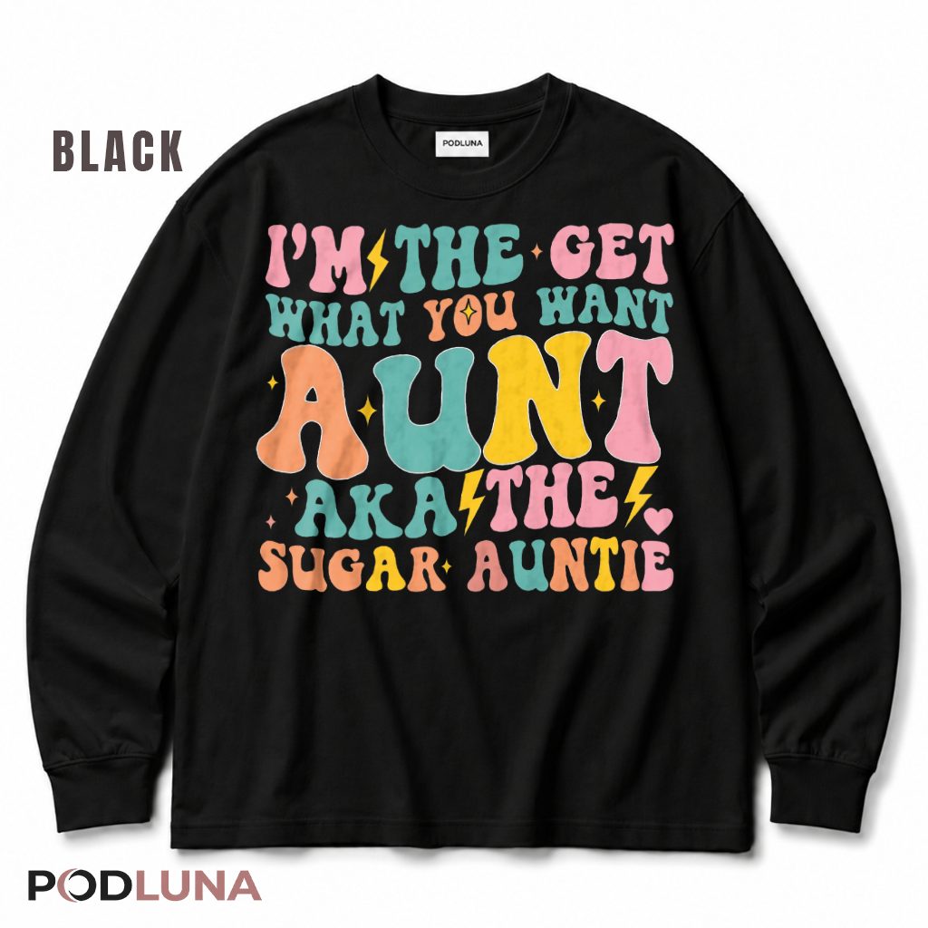 Im The Get What You Want Aunt Aka The Sugar Auntie Retro Long Sleeve Im The Get What You Want Aunt Aka The Sugar Auntie Retro Long Sleeve