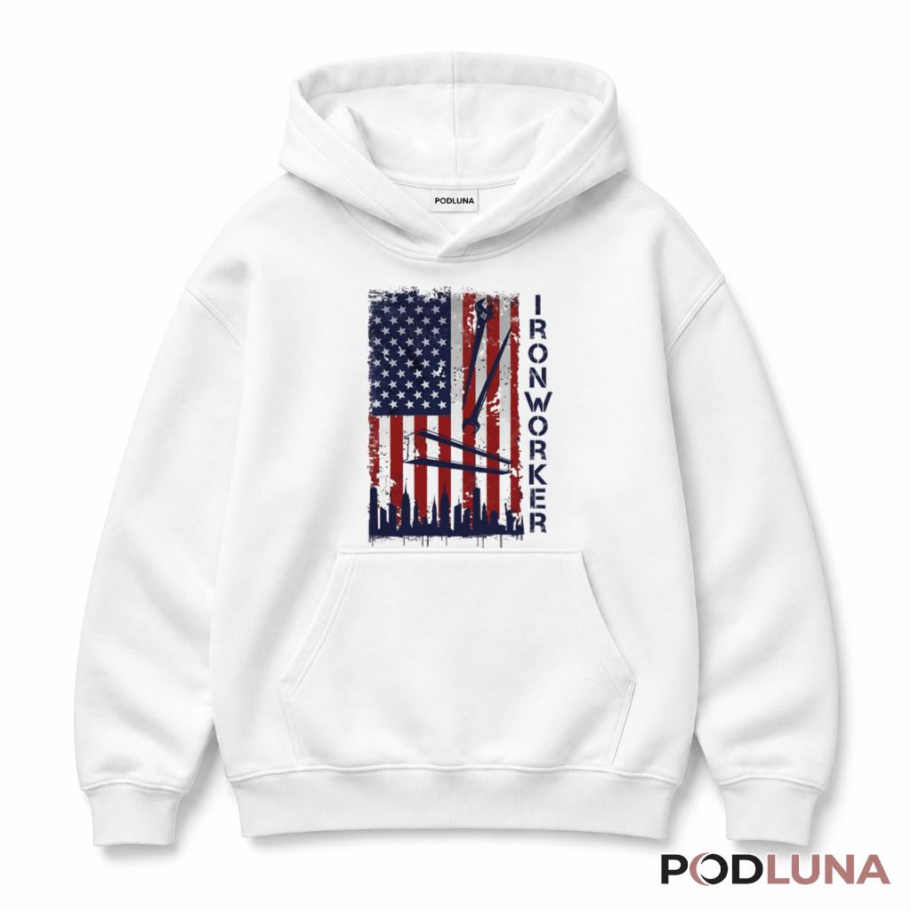Ironworker American Flag Patriotic 4th Of July Construction Hoodie Ironworker American Flag Patriotic 4th Of July Construction Hoodie