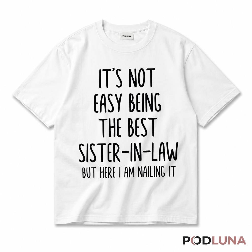 It Is Not Easy Being The Best Sister In Law But Here I Am Nailing It T-Shirt