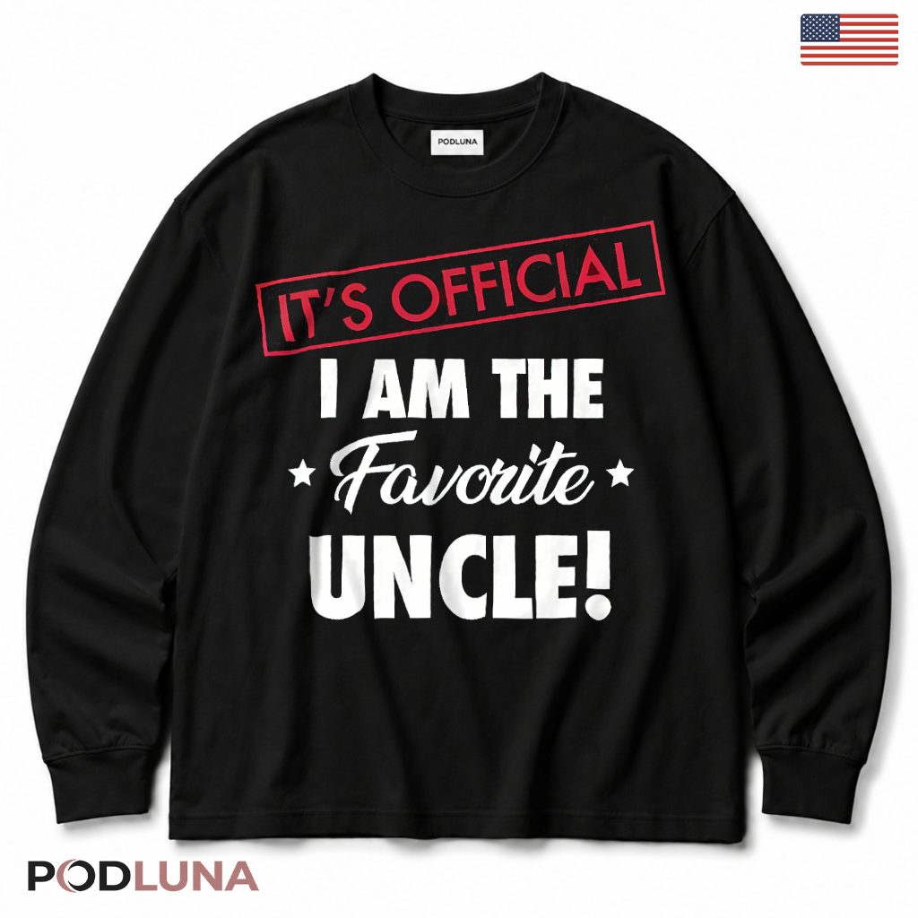 Its Official I Am The Favorite Uncle Funny Gift For Best Uncle Long Sleeve Its Official I Am The Favorite Uncle Funny Gift For Best Uncle Long Sleeve