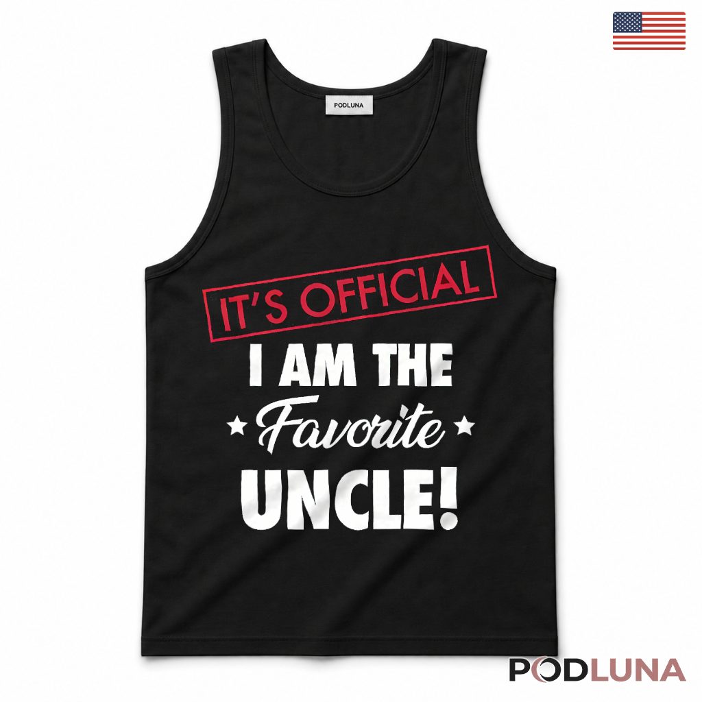 Its Official I Am The Favorite Uncle Funny Gift For Best Uncle Tank Top Its Official I Am The Favorite Uncle Funny Gift For Best Uncle Tank Top