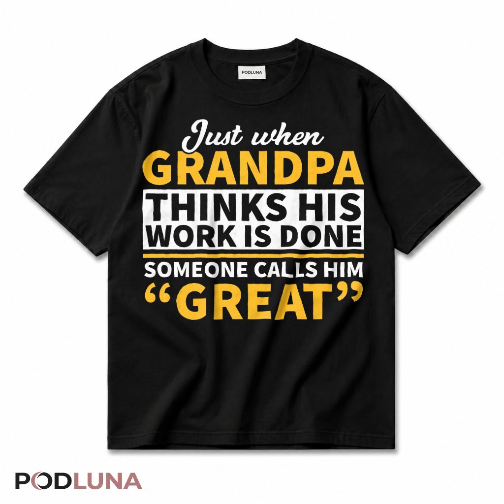Just When Grandpa Thinks His Work Is Done Someone Calls Him Great T-Shirt